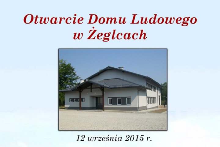 Poświęcenie i otwarcie Domu Ludowego w Żeglcach Poświęcenie i otwarcie Domu Ludowego w Żeglcach